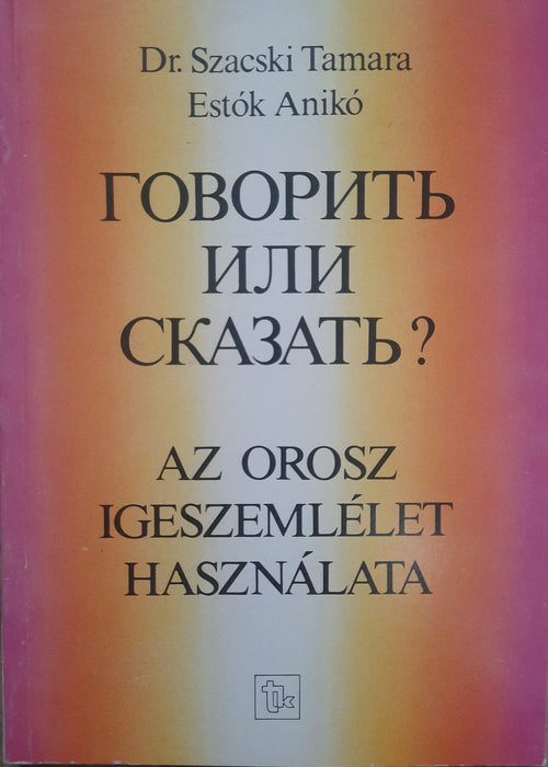 Говорить или сказать? - Az orosz igeszemlélet használata