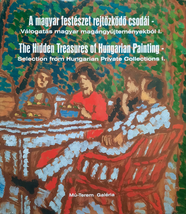 A magyar festészet rejtőzködő csodái I-II. - The Hidden Treasures of Hungarian Painting I-II.