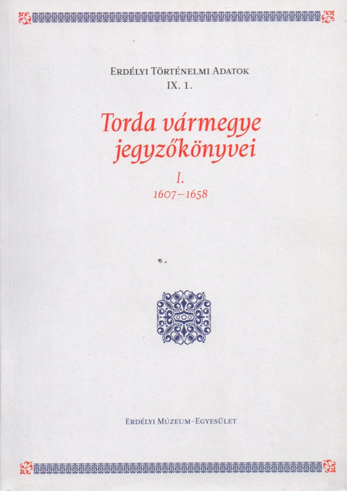 Torda vármegye jegyzőkönyvei I. 1607-1658