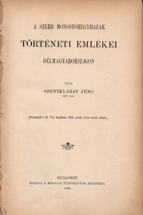 A szerb monostoregyházak történeti emlékei Délmagyarországon - Szendrő vára - A skythák - Mercy kormányzata a Temesi Bánságban - Zsigmond király viszonya Milánóhoz és Velenczéhez római útja idejében