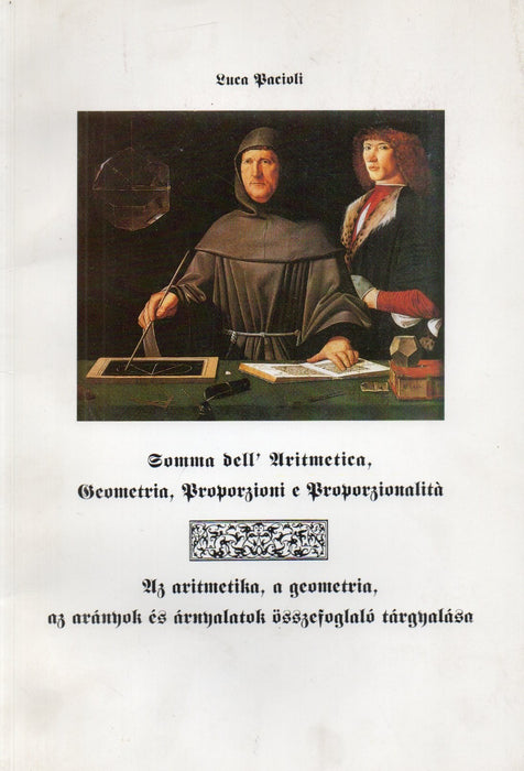 Somma dell' Aritmetica, Geometria, Proporzioni e Proporzionalita - Az aritmetika, a geometria, az arányok és árnyalatok összefoglaló tárgyalása