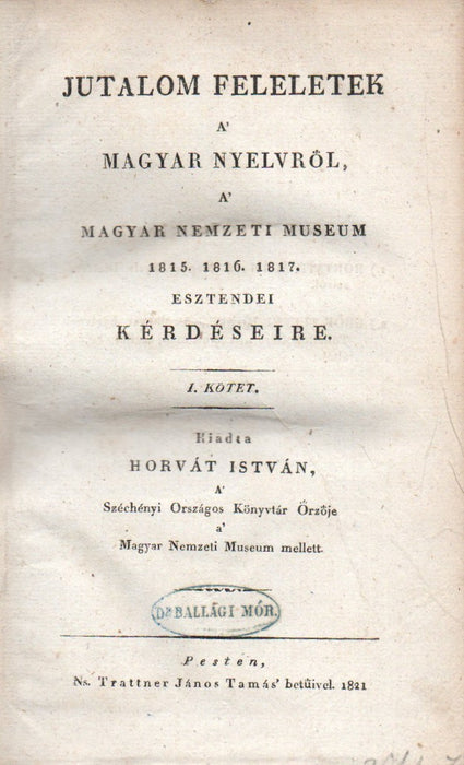 Jutalom feleletek a' magyar nyelvről, a' Magyar Nemzeti Museum 1815., 1816,. 1817. esztendei kérdéseire I-II.
