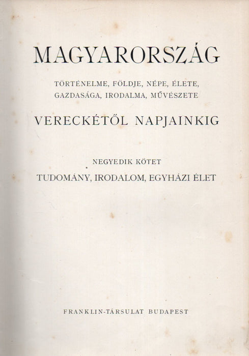 Magyarország történelme, földje, népe, élete, gazdasága, irodalma, művészete Vereckétől napjainkig IV.