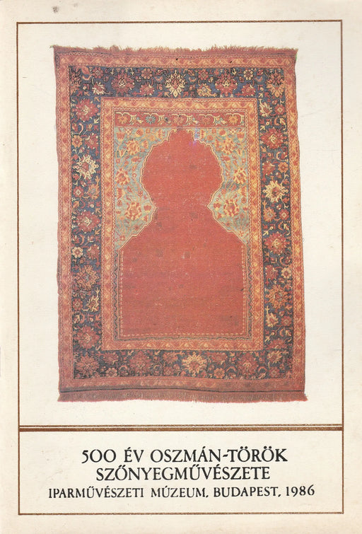 500 év oszmán - török szőnyegművészete - Five Hundred Years in the Art of Ottoman - Turkish Carpetmaking - Oskola Antikvárium