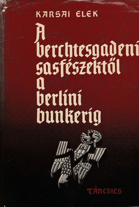 A berchtesgadeni sasfészektől a berlini bunkerig