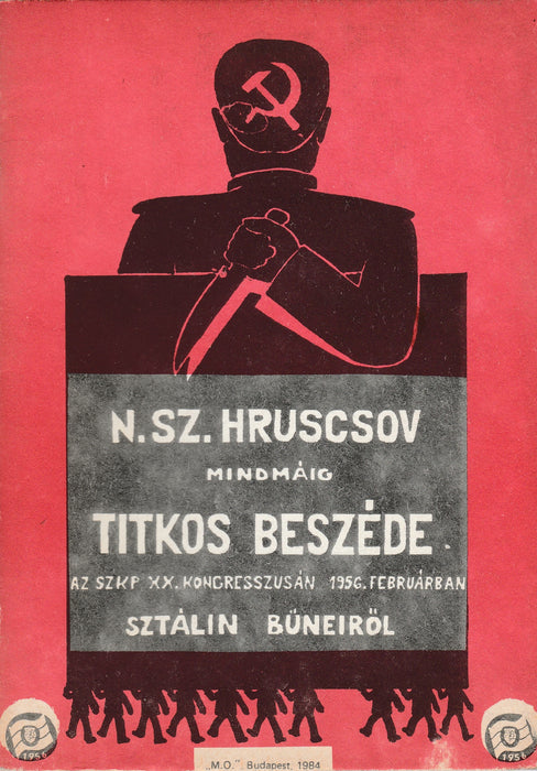 N. Sz. Hruscsov mindmáig titkos beszéde az SZKP XX. kongresszusán 1956. februárban Sztálin bűneiről