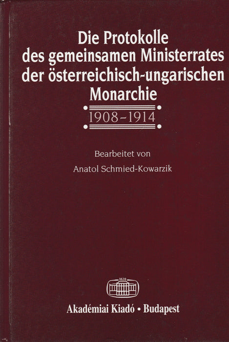 Die Protokolle des gemeinsamen Ministerrates der österreichisch-ungarischen Monarchie 1908-1914