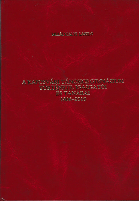 A kaposvári Táncsics Gimnázium története, igazgatói és tanárai 1806-2010