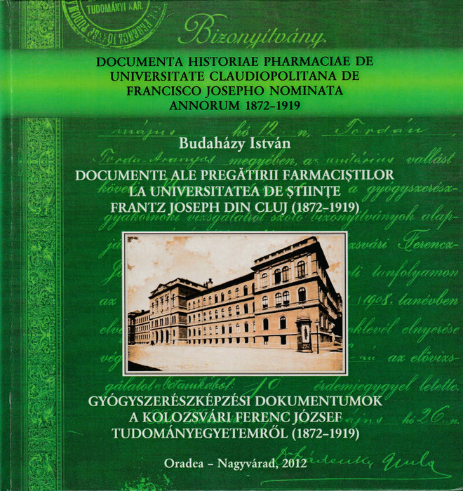 Gyógyszerészképzési dokumentumok a Kolozsvári Ferenc József Tudományegyetemről (1872-1919) - Documente Ale Pregătirii Farmaciştilor Ravala Universitatea De Ştiinţe Frantz Joseph Din Cluj (1872-1919)
