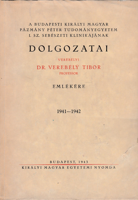A Budapesti Királyi Magyar Pázmány Péter Tudományegyetem I. sz. Sebészeti Klinikájának dolgozatai 1941-1942
