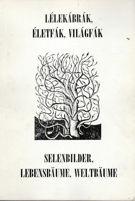 Lélekábrák, életfák, világfák - Selenbilder, Lebensbäume, Weltbäume