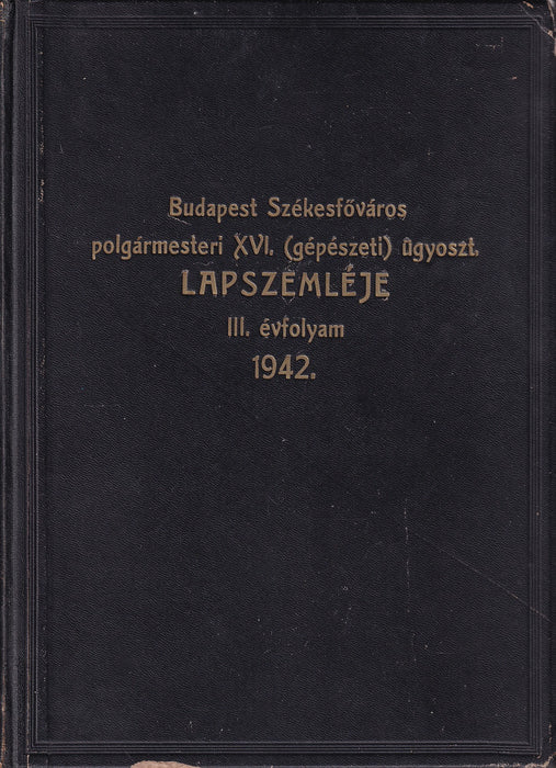 Budapest Székesfőváros polgármesteri XVI. (gépészeti) ügyosztályának lapszemléje III. évfolyam 1942