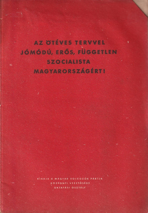 Az ötéves tervvel a jómódú, erős, független, szocialista Magyarországért!