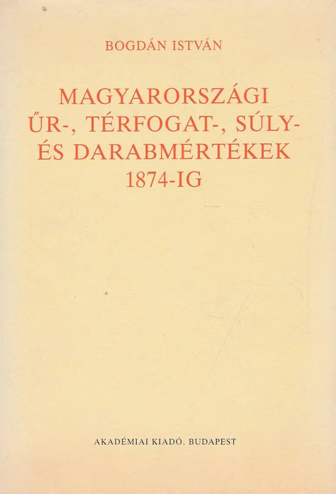 Magyarországi űr-, térfogat-, súly- és darabmértékek 1874-ig