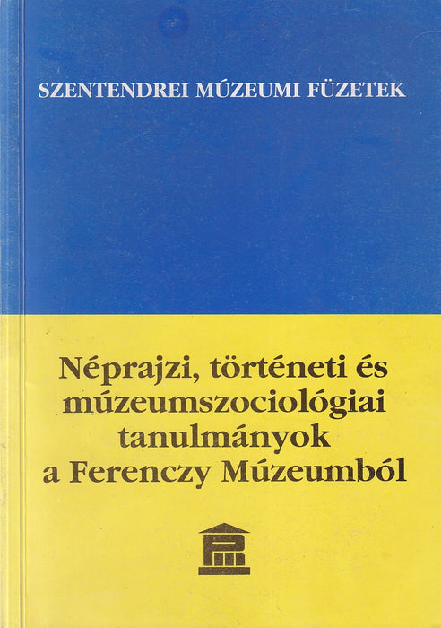 Néprajzi, történeti és múzeumszociológiai tanulmányok a Ferenczy Múzeumból