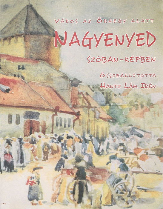 Nagyenyed - Szóban-képben