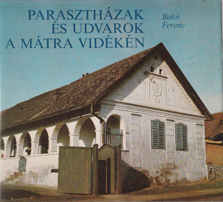 Parasztházak és udvarok a Mátra vidékén
