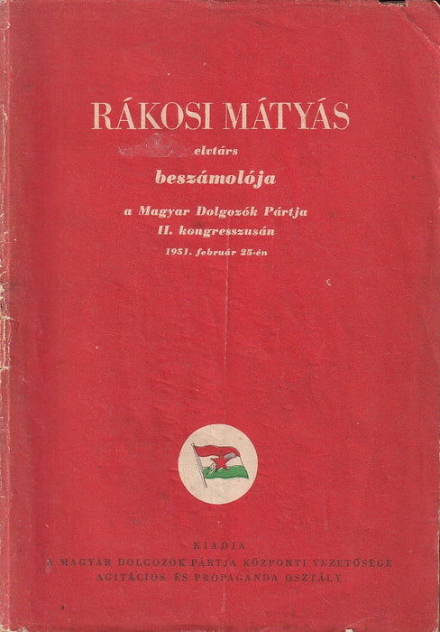 Rákosi Mátyás elvtárs beszámolója a Magyar Dolgozók Pártja II. kongresszusán