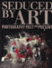 Seduced by Art: Photography Past and Present