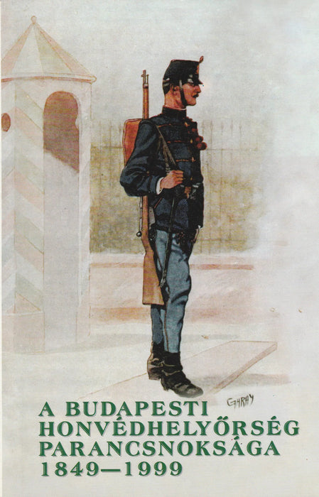 A Budapesti Honvédhelyőrség Parancsnoksága 1849 - 1999 - The Military Garrison Headquarters of Budapest 1849 - 1999 - Oskola Antikvárium