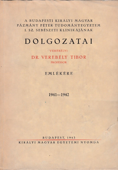 A Budapesti Királyi Magyar Pázmány Péter Tudományegyetem I. sz. Sebészeti Klinikájának dolgozatai 1941 - 1942 - Oskola Antikvárium