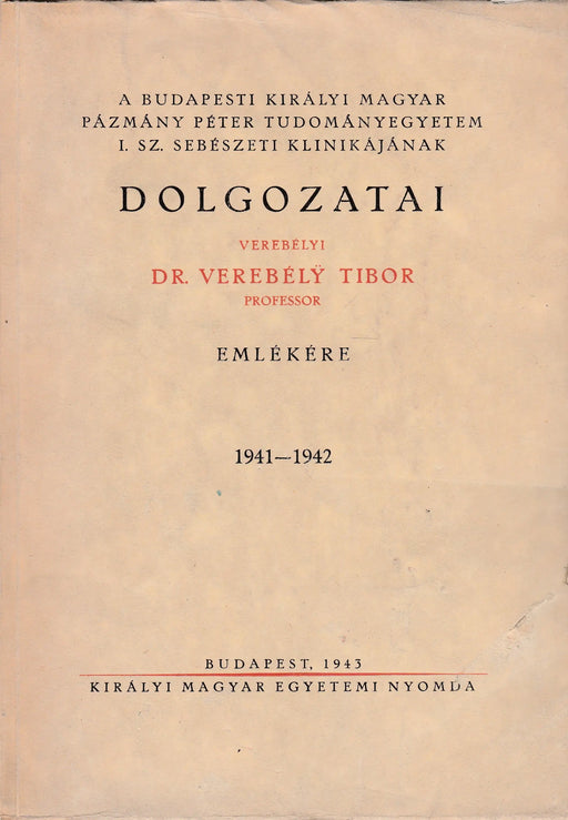 A Budapesti Királyi Magyar Pázmány Péter Tudományegyetem I. sz. Sebészeti Klinikájának dolgozatai 1941 - 1942 - Oskola Antikvárium