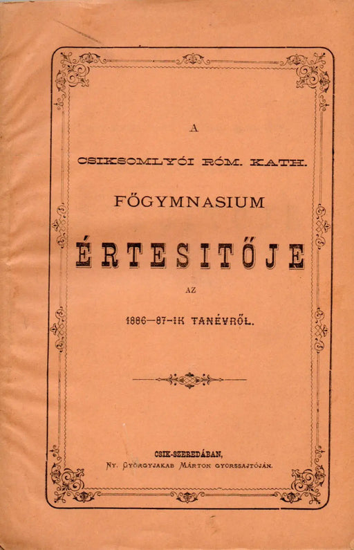 A csíksomlyói róm. kath. főgymnasium értesítője az 1886 - 87 - ik tanévről - Oskola Antikvárium