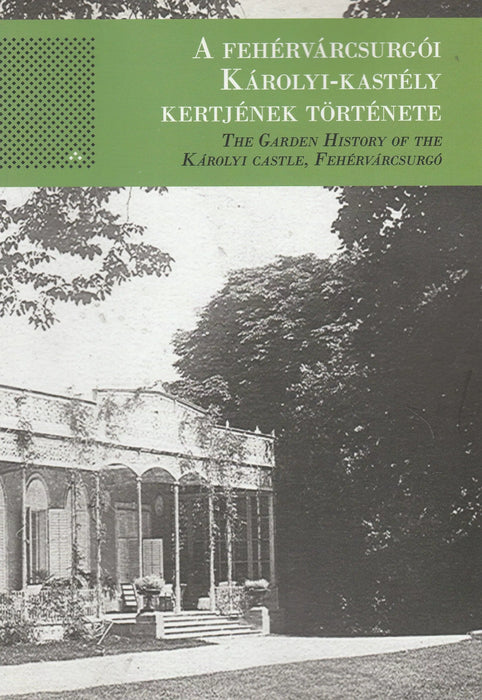 A fehérvárcsurgói Károlyi - kastély kertjének története - The Garden History of the Károlyi Castle, Fehérvárcsurgó - Oskola Antikvárium