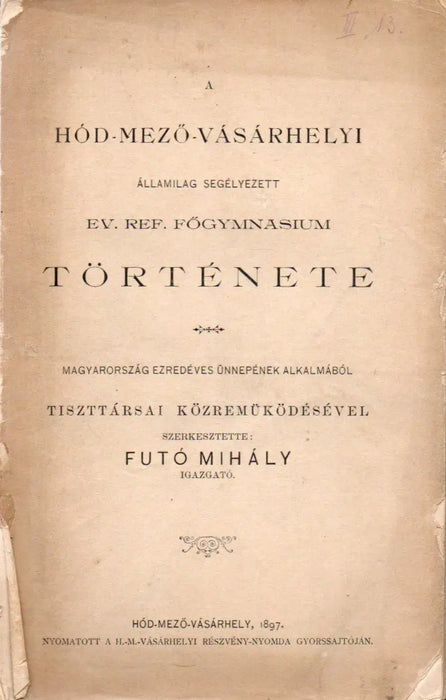 A hód - mező - vásárhelyi államilag segélyezett ev. ref. főgymnasium története - Oskola Antikvárium