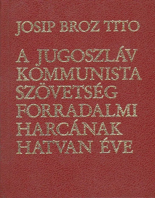 A Jugoszláv Kommunista Szövetség forradalmi harcának hatvan éve - Oskola Antikvárium