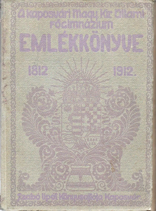 A kaposvári Magyar Királyi Állami Főgimnázium emlékkönyve 1812 - 1912 - Oskola Antikvárium