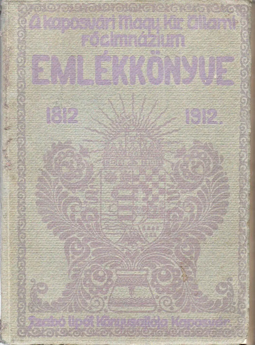 A kaposvári Magyar Királyi Állami Főgimnázium emlékkönyve 1812 - 1912 - Oskola Antikvárium
