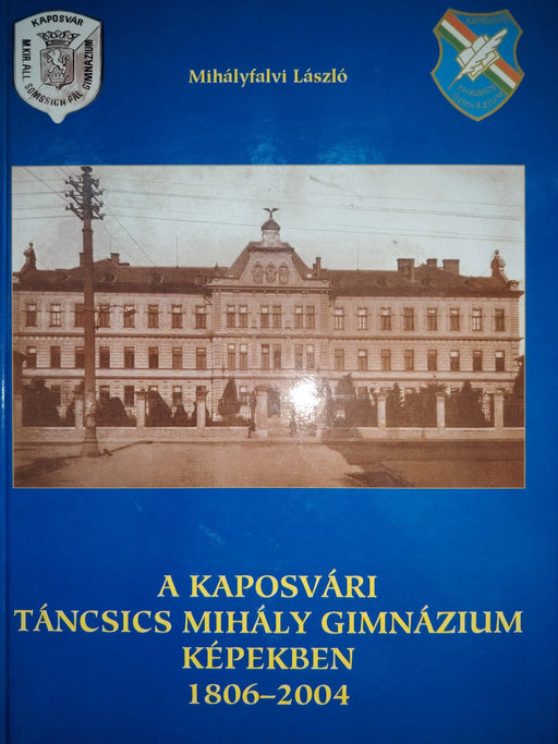 A kaposvári Táncsics Mihály Gimnázium képekben 1806 - 2004 - Oskola Antikvárium