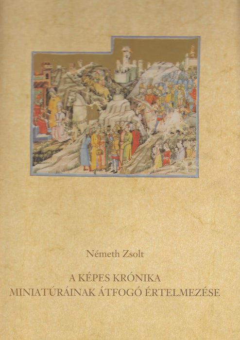 A Képes Krónika miniatúráinak átfogó értelmezése - Oskola Antikvárium