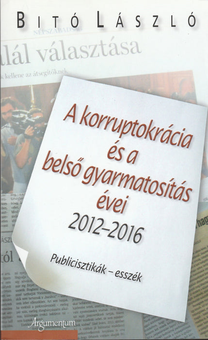 A korruptokrácia és a belső gyarmatosítás évei 2012 - 2016 - Oskola Antikvárium