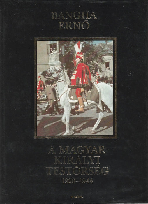 A magyar királyi testőrség 1920 - 1944 - Oskola Antikvárium