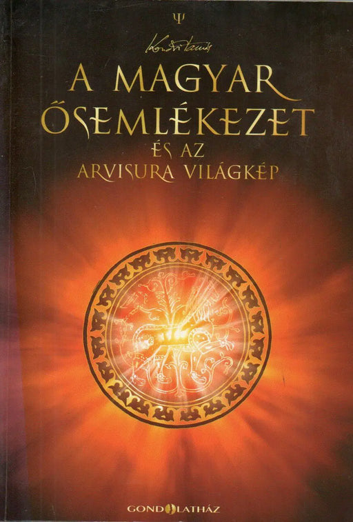 A Magyar ősemlékezet és az Arvisura világkép - Oskola Antikvárium