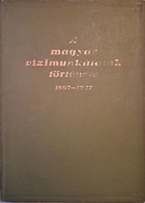 A magyar vízimunkálatok története 1867 - 1927 - Oskola Antikvárium