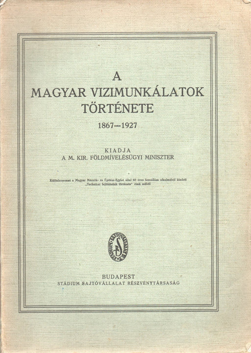 A magyar vízimunkálatok története 1867 - 1927 - Oskola Antikvárium