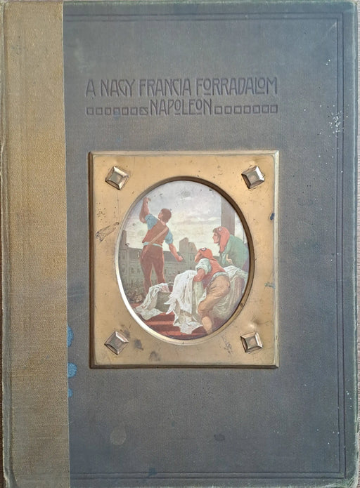 A Nagy Francia Forradalom és Napoleon III. A rémuralom - Oskola Antikvárium