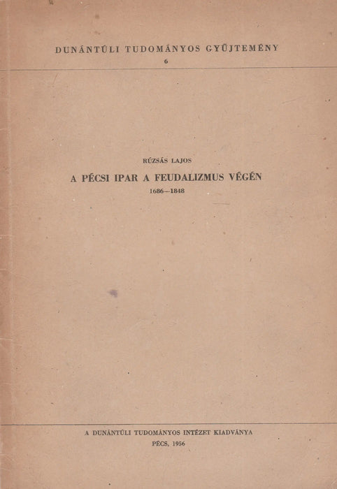 A pécsi ipar a feudalizmus végén - Oskola Antikvárium