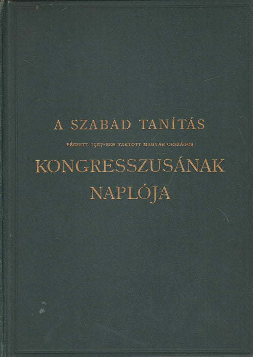 A Szabad Tanítás Pécsett 1907 - ben tartott Magyar Országos Kongresszusának naplója - Oskola Antikvárium