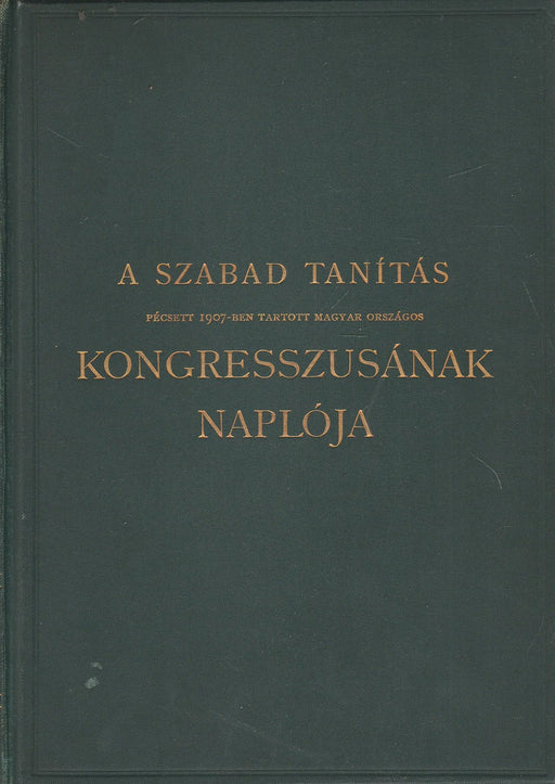 A Szabad Tanítás Pécsett 1907 - ben tartott Magyar Országos Kongresszusának naplója - Oskola Antikvárium