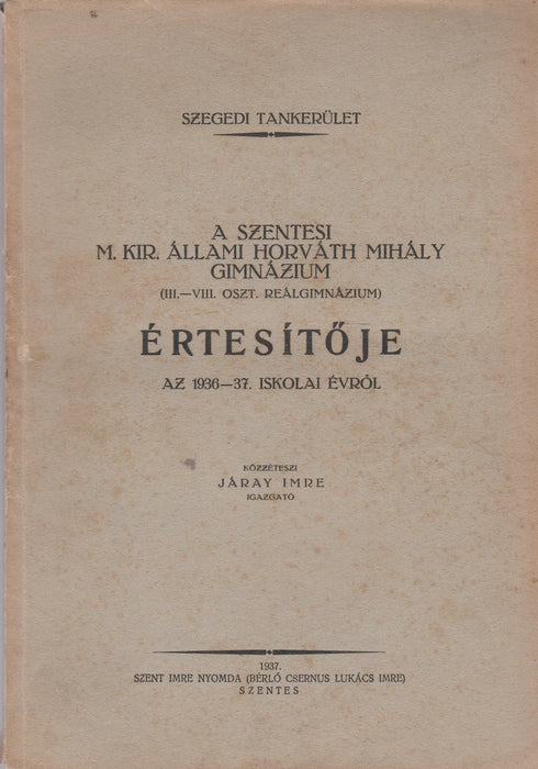 A szentesi M. Kir. Állami Horváth Mihály Gimnázium értesítője az 1936 - 37. iskolai évről - Oskola Antikvárium