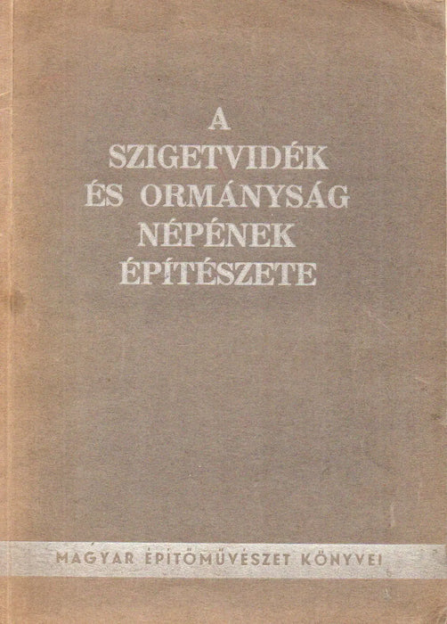 A Szigetvidék és Ormányság népének építészete - Oskola Antikvárium