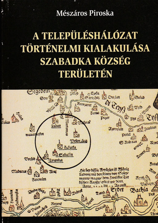 A településhálózat történelmi kialakulása Szabadka község területén - Oskola Antikvárium