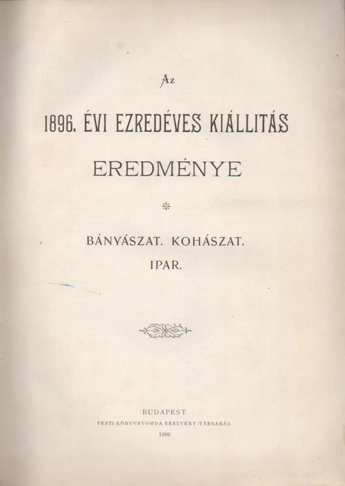 Az 1896. évi ezredéves kiállítás eredménye VII. Bányászat, kohászat, ipar - Oskola Antikvárium
