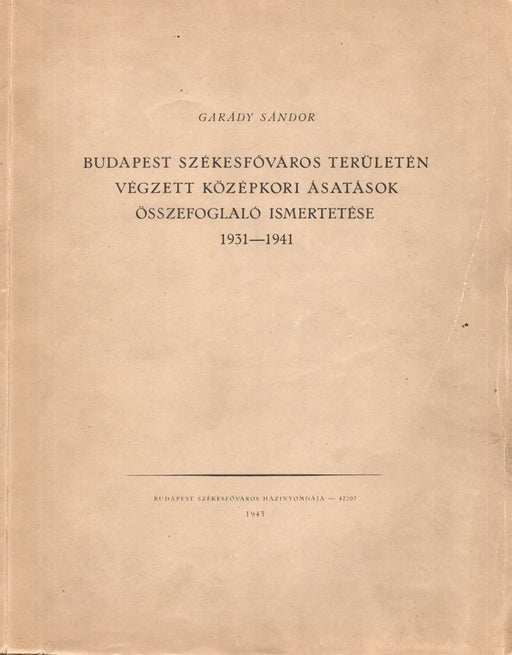 Budapest székesfőváros területén végzett középkori ásatások összefoglaló ismertetése 1931 - 1941 - Oskola Antikvárium
