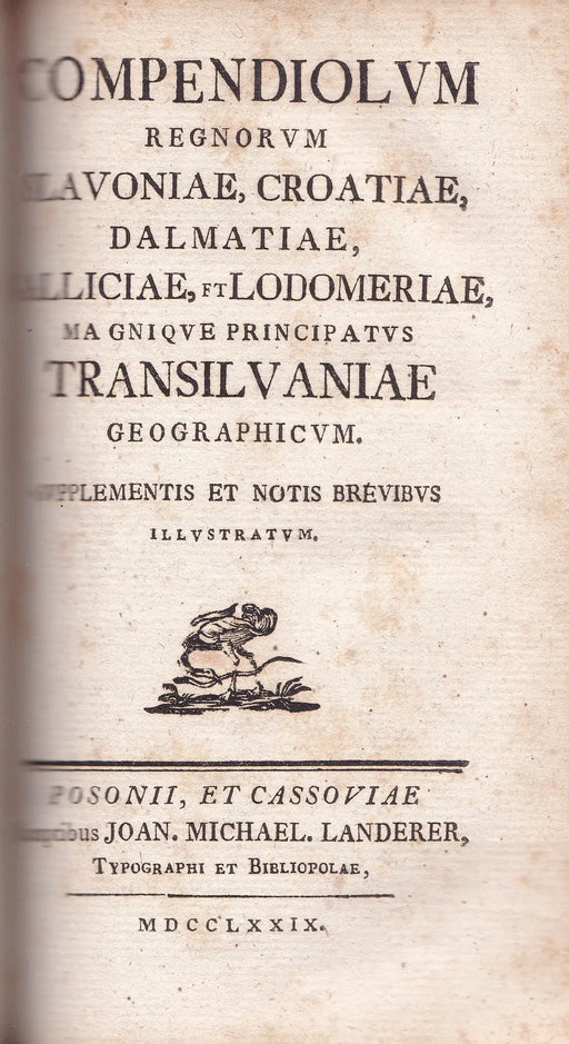 Compendium Hungariae geographicum - Compendiolum regnorum Slavoniae, Croatiae, Dalmatiae, Galliciae, et Lodomeriae, magniqve principatus Transilvaniae geographicum - Oskola Antikvárium