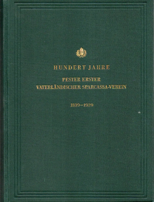 Die Fünfzigjährige Geschichte des Pester Erster Vaterländischer Sparcassa - Vereines 1840 - 1889 - Hundert Jahre Pester Erster Vaterländischer Sparcassa - Verein 1890 - 1939 I - II. - Oskola Antikvárium